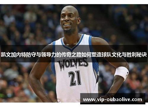 凯文加内特防守与领导力的传奇之路如何塑造球队文化与胜利秘诀