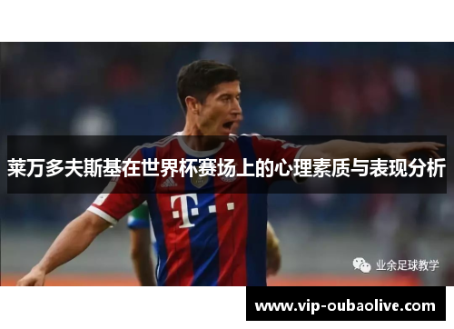 莱万多夫斯基在世界杯赛场上的心理素质与表现分析