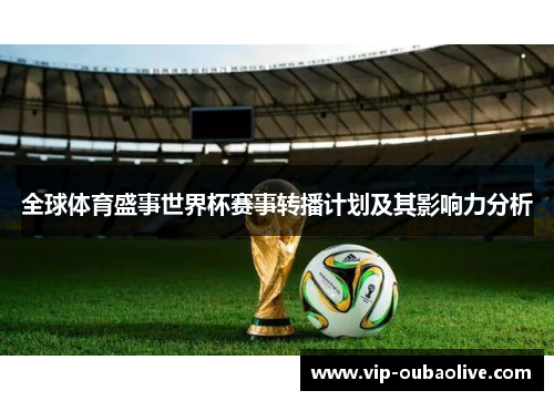 全球体育盛事世界杯赛事转播计划及其影响力分析