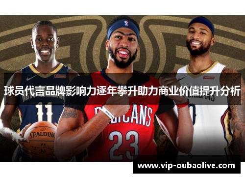 球员代言品牌影响力逐年攀升助力商业价值提升分析