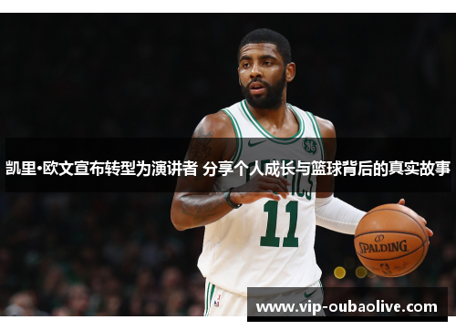凯里·欧文宣布转型为演讲者 分享个人成长与篮球背后的真实故事