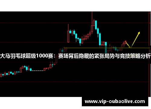大马羽毛球超级1000赛：赛场背后隐藏的紧张局势与竞技策略分析