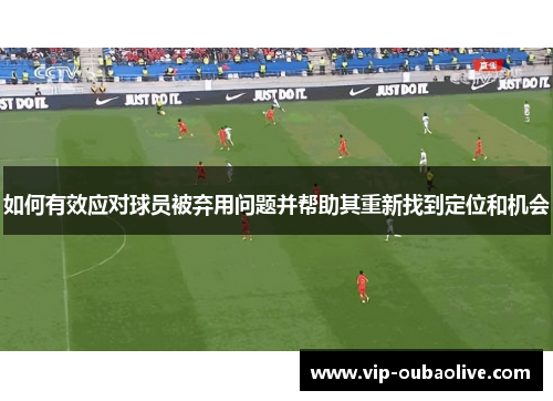 如何有效应对球员被弃用问题并帮助其重新找到定位和机会