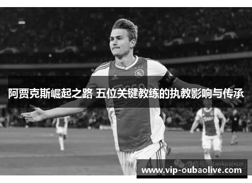 阿贾克斯崛起之路 五位关键教练的执教影响与传承